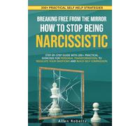 BREAKING FREE FROM THE MIRROR: HOW TO STOP BEING NARCISSISTIC: Step-By-Step Guide With 200+ Practical Exercises For Personal Transformation, To Regulate Your Emotions And Build Self Compassion