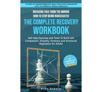 Breaking Free From the Mirror How to Stop Being Narcissistic THE COMPLETE RECOVERY WORKBOOK: Self Help Exercises and Tools to Build Self Compassion Empathy Kindness and Emotional Regulation for Adults
