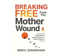 Breaking Free From The Mother Wound: Navigating Narcissists, Gaslighting and Toxic People in Midlife