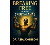 Breaking Free from the Spirit of Ahab: Overcoming Passivity, Resisting Jezebel, and Rising as the Man God Called You to Be