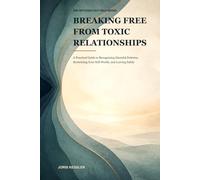 Breaking Free from Toxic Relationships: A Practical Guide to Recognize Toxic Patterns, Rebuild Selfä-Worth, Set Healthy Boundaries and Leave Safely