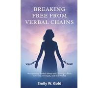 Breaking Free from Verbal Chains: Recognizing Verbal Abuse and Creating a Path to Safety, Strength, and Self-Worth