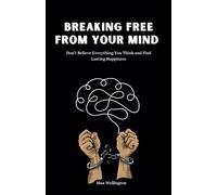 Breaking Free From Your Mind: Don't Believe Everything You Think and Find Lasting Happiness