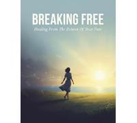 Breaking Free: Healing From The Echoes Of Your Past