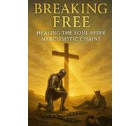 Breaking Free: Healing the Soul After Narcissistic Chains | Christian Bible Study for Emotional Healing, Spiritual Warfare, and Recovery from Toxic Relationships