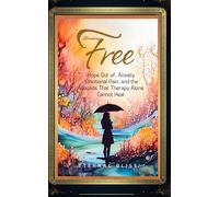 Breaking Free: Hope Out of Anxiety, Emotional Pain, and the Wounds That Therapy Alone Cannot Heal
