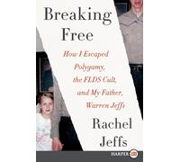 BREAKING FREE: How I Escaped Polygamy, the FLDS Cult, and my Father, Warren Jeffs