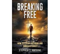 Breaking Free: How to Escape Religion and Embrace Christ
