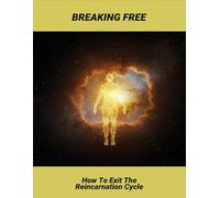 Breaking Free: How To Exit The Reincarnation Cycle