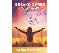 Breaking Free of Worry: 21-Day Devotional and Prayer Journey