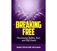 BREAKING FREE: Overcoming Bullies, Fear, and Self-Doubt