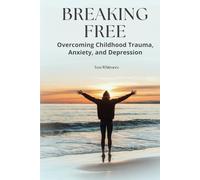 Breaking Free: Overcoming Childhood Trauma, Anxiety and Depression