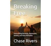 Breaking Free: Overcoming Hardship, Depression, Anxiety, and False Remedies