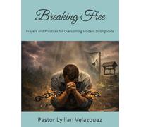 Breaking Free: Prayers and Practices for Overcoming Modern Strongholds