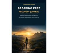 BREAKING FREE RECOVERY JOURNAL: A 12 W UIDED COMPANION FOR REFLECTION, RESILIENCE AND LASTING RECOVERY