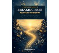 BREAKING FREE RECOVERY WORKBOOK: PRACTICAL EXERCISES FOR UNDERSTANDING ADDICTION , BUILDING RECOVERY SKILLS AND CREATING LASTING CHANGE