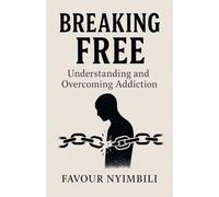 Breaking Free Understanding And Overcoming Addiction