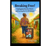 Breaking Free!: Unplugging from the Matrix and Leaving the U.S. BS Behind