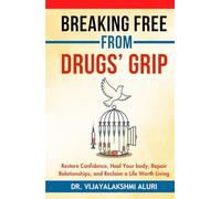 Breaking From Drug's Grip: Restore confidence, Heal your body, Repair Relationships and Reclaim a life worth living.