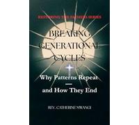 BREAKING GENERATIONAL CYCLES: Why Patterns Repeat - and How They End