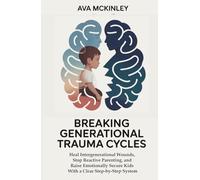 Breaking Generational Trauma Cycles: Heal Intergenerational Wounds, Stop Reactive Parenting, and Raise Emotionally Secure Kids With a Clear Step-by-Step System