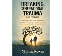 Breaking Generational Trauma for Parents: A Science-Based Guide to Healing the Past and Raising a Freer Generation