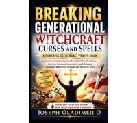BREAKING GENERATIONAL WITCHCRAFT CURSES AND SPELLS: A POWERFUL DELIVERANCE PRAYER BOOK TO CANCEL ANCESTRAL CURSES, BREAK EVIL FAMILY ALTARS, DESTROY DEMONIC COVENANTS, AND RELEASE COVENANT BLESSINGS