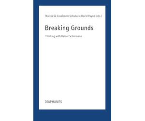Breaking Ground: Thinking With Reiner Schürmann: Thinking With Reiner Schürmann