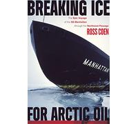 Breaking Ice for Arctic Oil: The Epic Voyage of the SS Manhattan Through the Northwest Passage