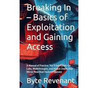 Breaking In - Basics of Exploitation and Gaining Access: A Manual of Practice. You’ll Get Hands-On Labs, Walkthroughs, and Attack Chains that Mirror How Real Hackers Operate
