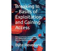 Breaking In - Basics of Exploitation and Gaining Access: A Manual of Practice. You’ll Get Hands-On Labs, Walkthroughs, and Attack Chains that Mirror How Real Hackers Operate