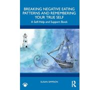 Breaking Negative Eating Patterns and Remembering Your True Self: A Self-Help and Support Book