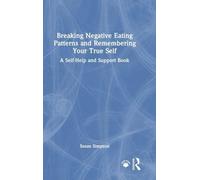 Breaking Negative Eating Patterns and Remembering Your True Self: A Self-Help and Support Book