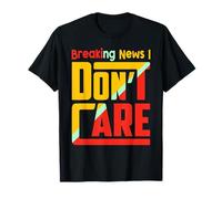 Breaking News I Dont Care Funny Sarcasm Joke Humor Men Women Maglietta