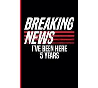 Breaking News I've Been Here 5 Years Work Anniversary: Five Years of Service Award - Employee Appreciation Gift 5th Work Anniversary - Journal Funny ... Milestone of Completing 5 Years of Service