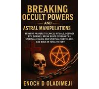 BREAKING OCCULT POWERS & ASTRAL MANIPULATIONS: FERVENT PRAYERS TO CANCEL RITUALS, DESTROY EVIL SHRIN ES, BREAK BLOOD COVENTS & SPIRITUAL CHAINS, END SPIRITUAL SURVEILLANCE AND WALK IN TOTAL VICTORY