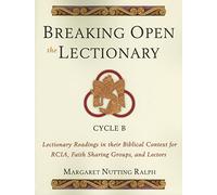 Breaking Open The Lectionary: Lectionary Readings In their Biblical Context For RCIA, Faith Sharing Groups, And Lectors, Cycle B