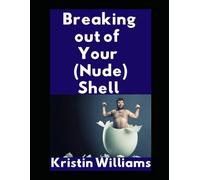 Breaking Out of Your (Nude) Shell: How I Dropped My Pants, My Inhibitions, and My Need For Underwear…and How You Can Too: 67