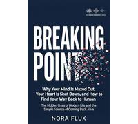 BREAKING POINT: Why Your Mind Is Maxed Out, Your Heart Is Shut Down, and How to Find Your Way Back to Human