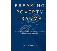Breaking Poverty Trauma: How to Overcome Scarcity’s Grip and Thrive with Purposeful Action