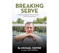 Breaking Serve: From Championship Coach to Prison - and the Journey Back