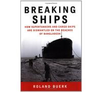 Breaking Ships: How Supertankers and Cargo Ships Are Dismantled on the Beaches of Bangladesh