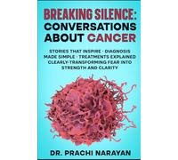 BREAKING SILENCE: CONVERSATIONS ABOUT CANCER: Stories That Inspire • Diagnosis Made Simple • Treatments Explained Clearly- Transforming Fear into Strength and Clarity