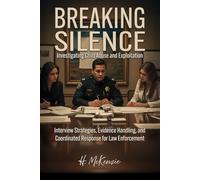 Breaking Silence: Investigating Child Abuse and Exploitation: Interview Strategies, Evidence Handling, and Coordinated Response for Law Enforcement