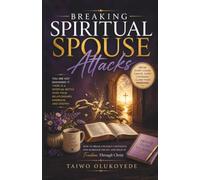 Breaking Spiritual Spouse Attacks: How to Break Ungodly Covenants, End Marriage Delays, and Walk in Freedom Through Christ