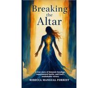 Breaking the Altar:: A true story of demonic bondage, supernatural battle, and God’s unshakable victory