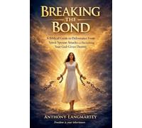 Breaking the Bond: A Biblical Guide to Deliverance From Spirit Spouse Attacks and Reclaiming Your God-Given Destiny