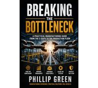 Breaking The Bottleneck: A Practical Manufacturing Guide from the C-Suite to the Production Floor
