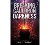 Breaking the Cauldron of Darkness: Confront, Crush and Cancel Every Witchcraft Pot of Darkness Working Against Your Life