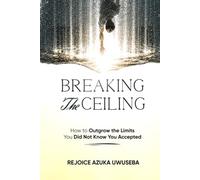 Breaking the Ceiling: How to Outgrow the Limits You Did Not Know You Accepted